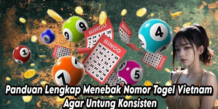 Panduan Lengkap Menebak Nomor Togel Vietnam Agar Untung Konsisten