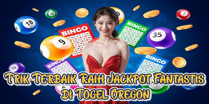 Trik Terbaik Raih Jackpot Fantastis di Togel Oregon