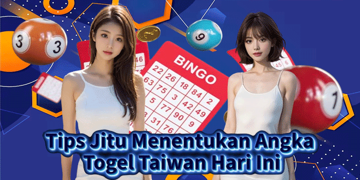 Tips Jitu Menentukan Angka Togel Taiwan Hari Ini