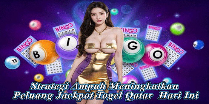 Strategi Ampuh Meningkatkan Peluang Jackpot Togel Qatar Hari Ini