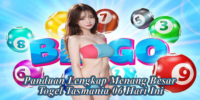 Panduan Lengkap Menang Besar Togel Tasmania 06 Hari Ini